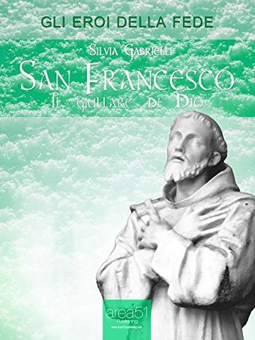 San Francesco: Il giullare di Dio (Eroi della fede)